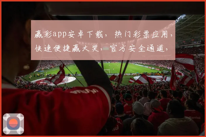 赢彩app安卓下载，热门彩票应用，快速便捷赢大奖，官方安全通道，立即体验